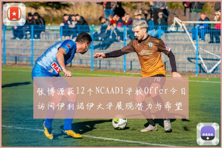 张博源获12个NCAAD1学校Offer今日访问伊利诺伊大学展现潜力与希望
