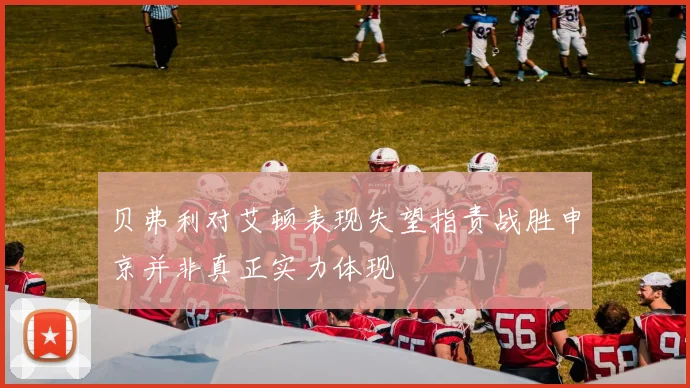 贝弗利对艾顿表现失望指责战胜申京并非真正实力体现